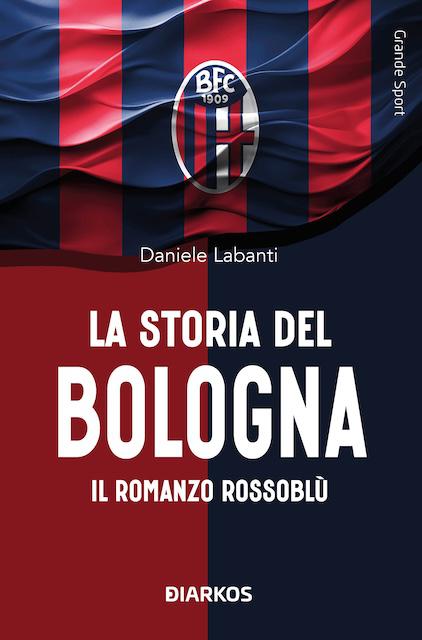 Storia del Bologna. Il romanzo rossoblu