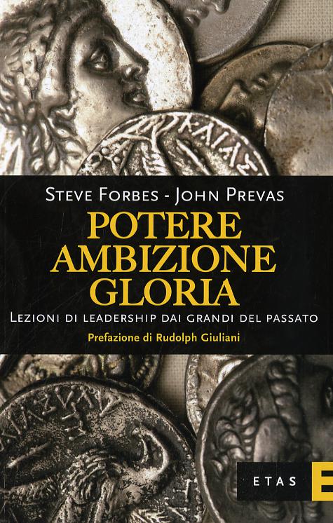 Potere, ambizione, gloria. Lezioni di leadership dai grandi del passato