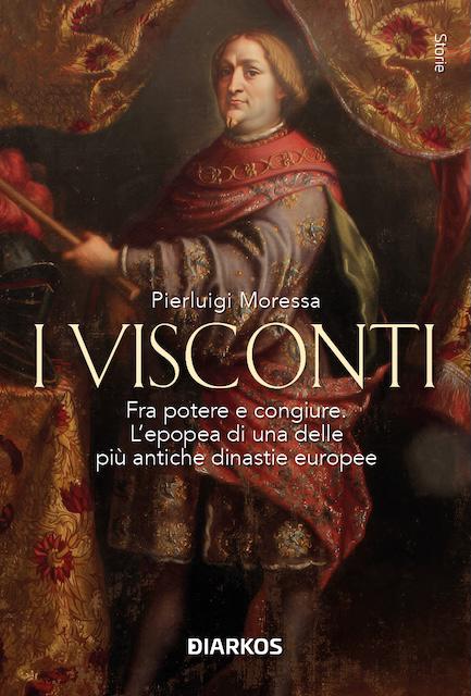 Visconti. Fra potere e congiure. L epopea di una delle piu  antiche dinastie europee