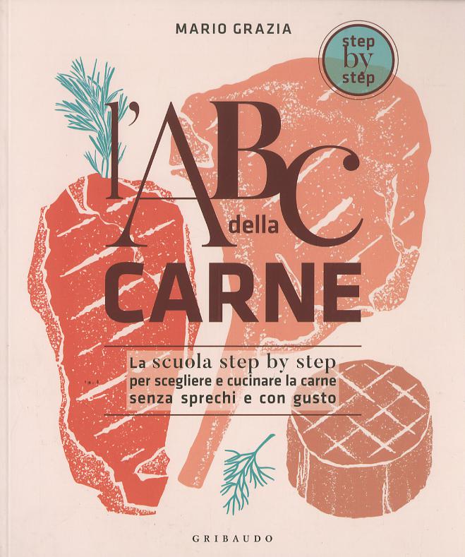 ABC della carne. La scuola step by step per scegliere e cucinare la carne senza sprechi e con gusto
