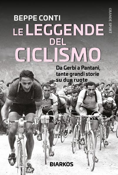 Leggende del ciclismo. Da Gerbi a Pantani, tante grandi storie su due ruote