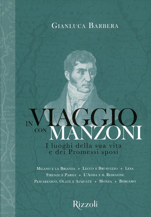 In viaggio con Manzoni. I luoghi della sua vita e dei Promessi sposi