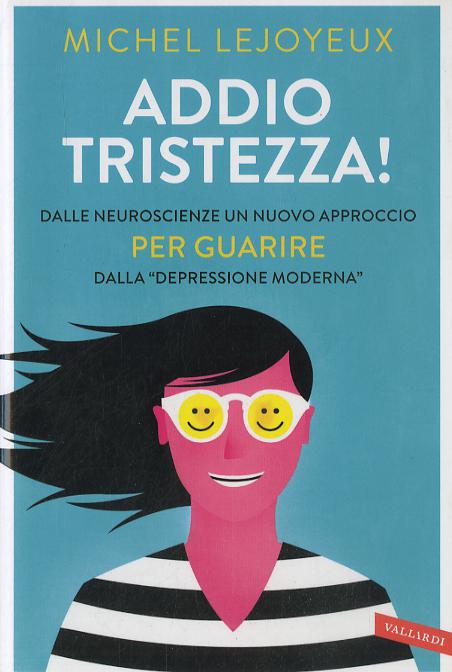 Addio tristezza! Dalle neuroscienze un nuovo approccio per guarire dalla «depressione moderna»