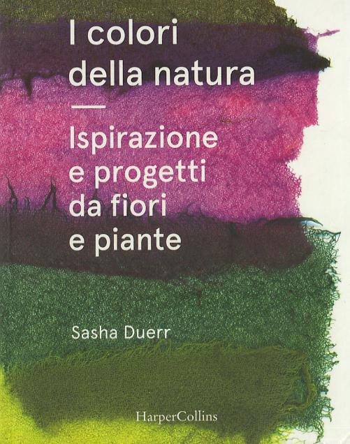 Colori della natura. Ispirazione e progetti da fiori e piante