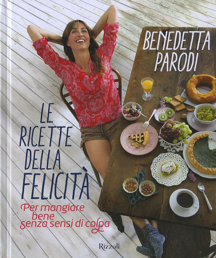 Ricette della felicita . Per mangiare bene senza sensi di colpa