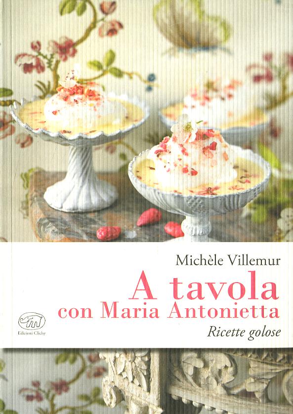 A tavola con Maria Antonietta. Ricette golose