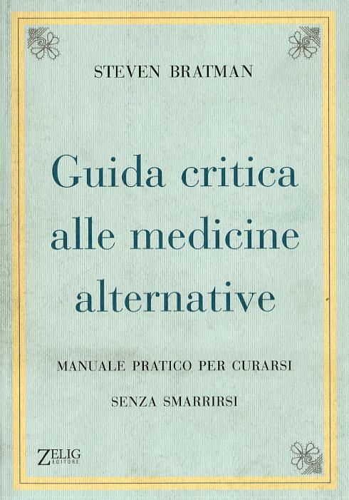 Guida critica alle medicine alternative. Manuale pratico per curarsi senza smarrirsi