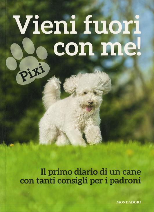Vieni fuori con me! Il primo diario di un cane con tanti consigli per i padroni