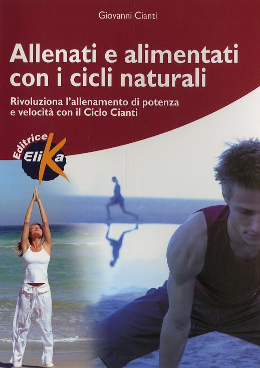 Allenati e alimentati con i cicli naturali. Rivoluziona l allenamento di potenza e velocita  con il ciclo Cianti