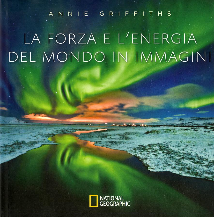 Forza e l energia del mondo in immagini. Ediz. illustrata