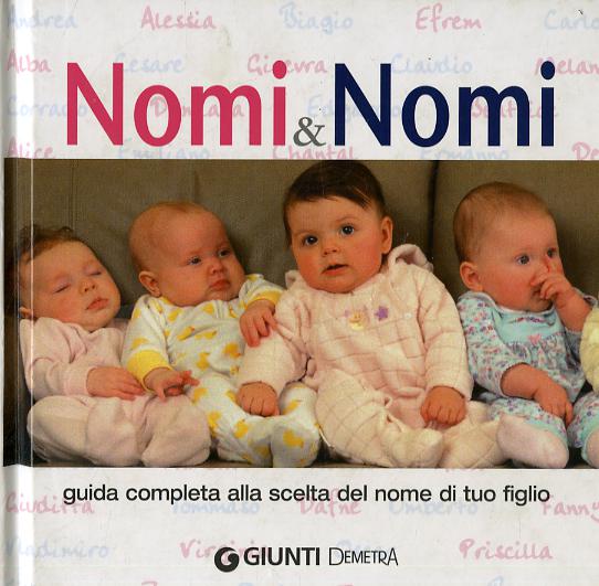 Nomi & nomi. Guida completa alla scelta del nome di tuo figlio