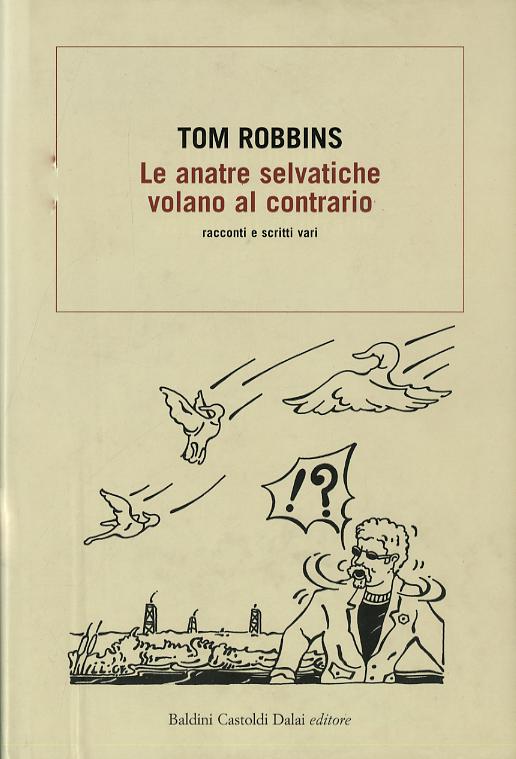Anatre selvatiche volano al contrario. Racconti e scritti vari