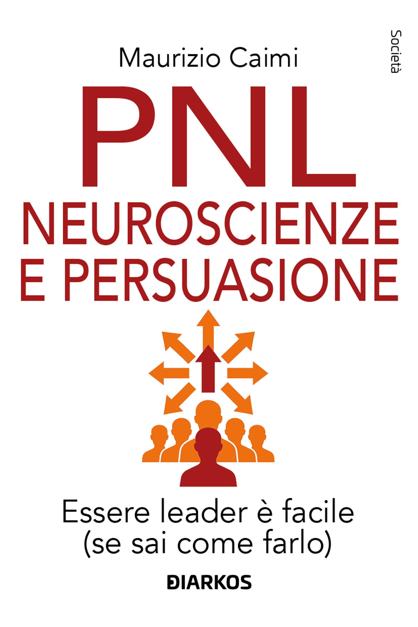 PNL neuroscienze e persuasione. Essere leader e  facile (se sai come farlo). Nuova ediz.