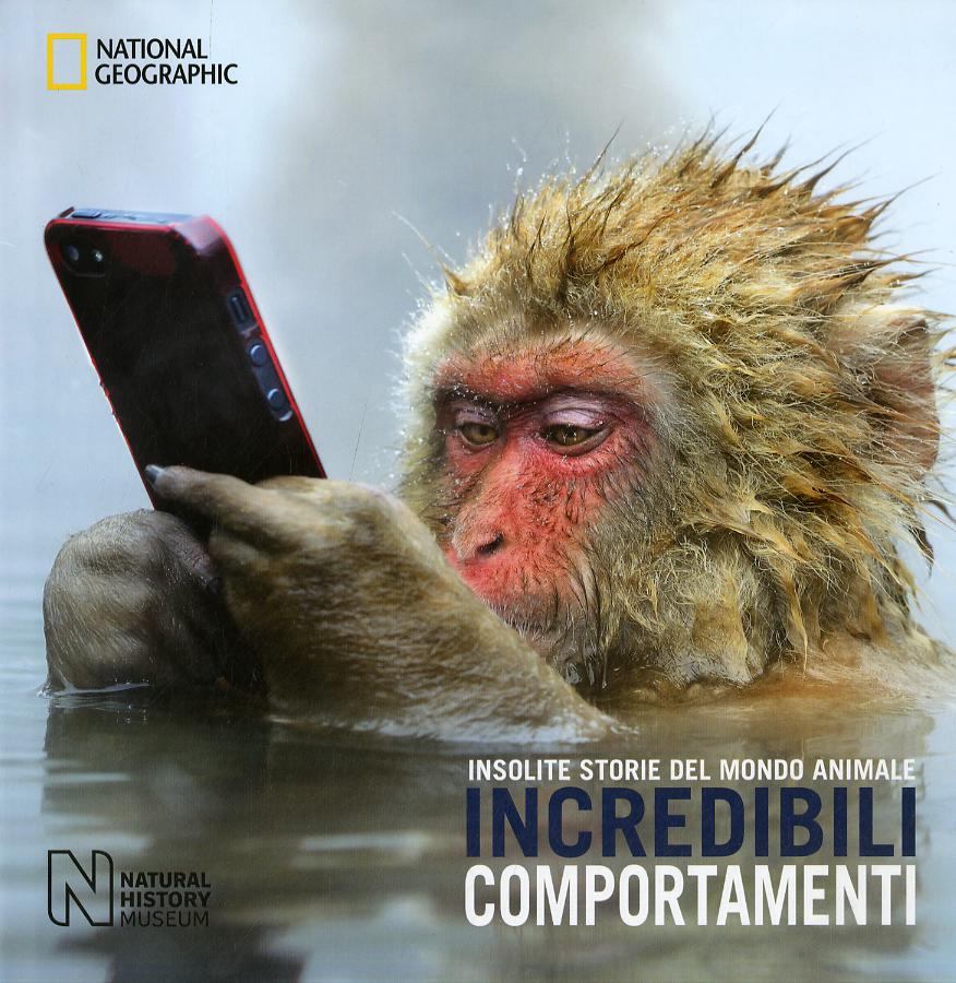 Incredibili comportamenti. Insolite storie del mondo animale. Ediz. a colori