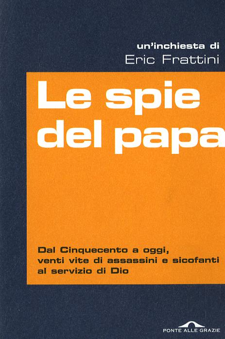 Spie del papa. Dal Cinquecento a oggi, venti vite di assassini e sicofanti al servizio di Dio