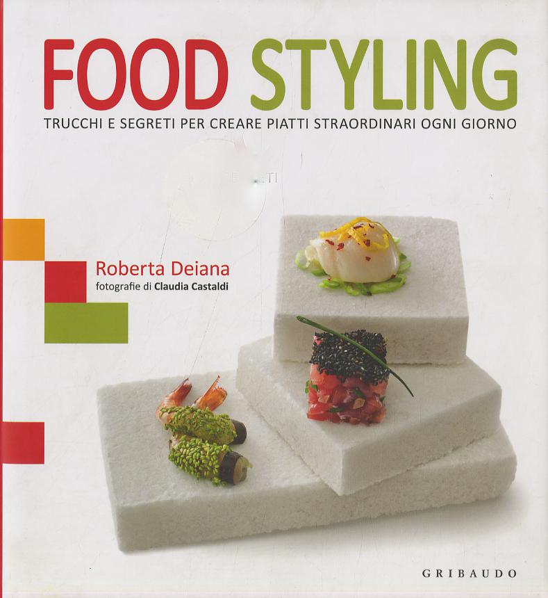 Food styling. Trucchi e segreti per creare piatti straordinari ogni giorno