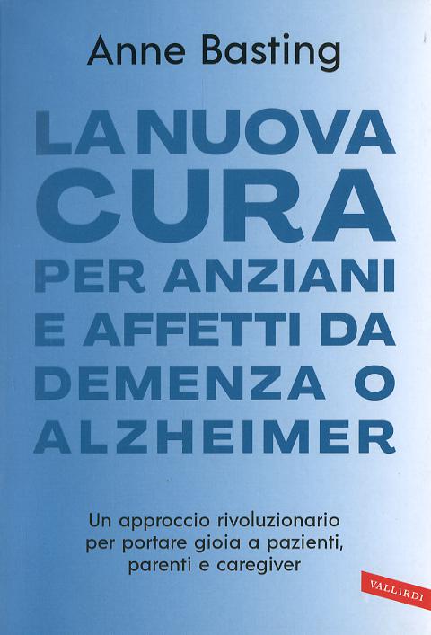 Nuova cura per anziani e affetti da demenza o Alzheimer. Un approccio rivoluzionario per portare gioia a pazienti, parenti e caregiver