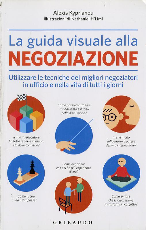 Guida visuale alla negoziazione. Utilizzare le tecniche dei migliori negoziatori in ufficio e nella vita di tutti i giorni