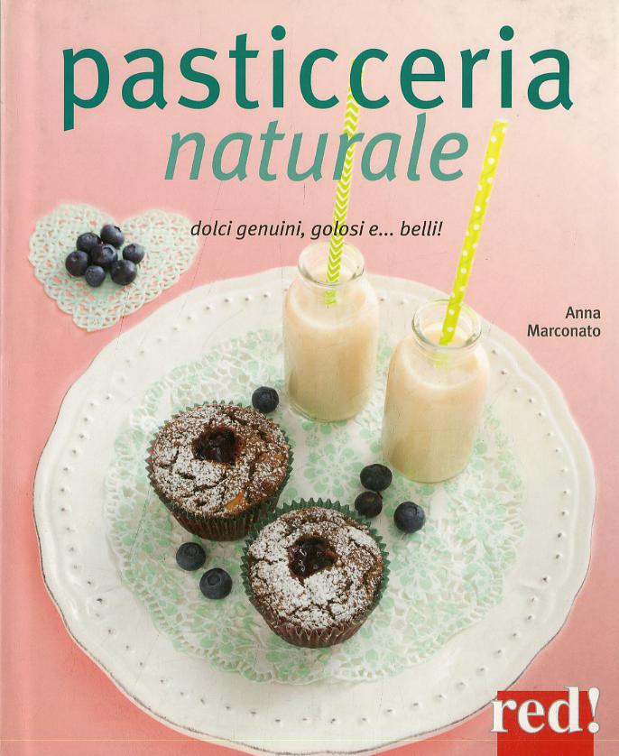 Pasticceria naturale. Dolci genuini, golosi e... belli!
