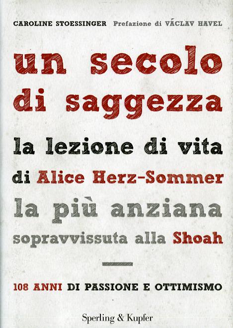 Secolo di saggezza. La lezione di vita di Alice Herz-Sommer, la piu  anziana sopravvissuta alla Shoah. 108 anni di passione e ottimismo