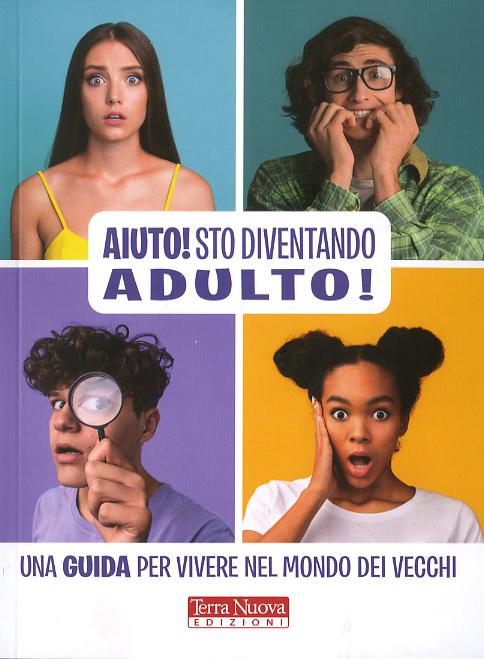 Aiuto! Sto diventando adulto! Una guida per vivere nel mondo dei vecchi