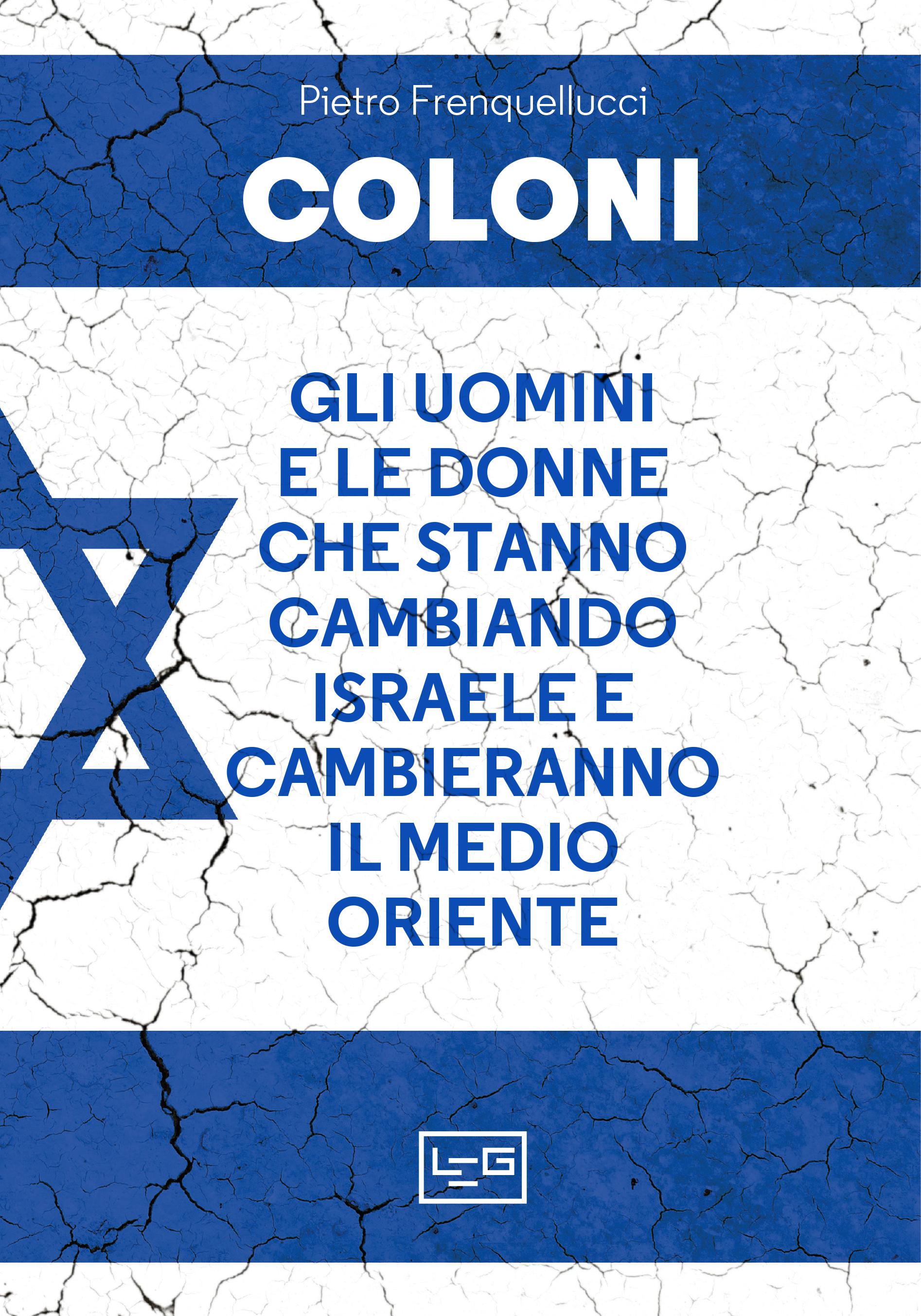 Coloni. Gli uomini e le donne che stanno cambiando Israele e cambieranno il Medio Oriente