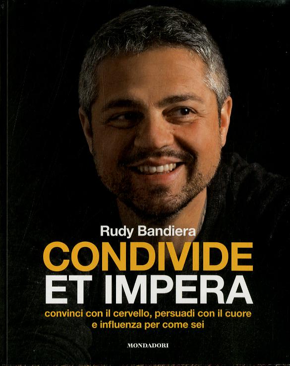 Condivide et impera. Convinci con il cervello, persuadi con il cuore e influenza per come sei
