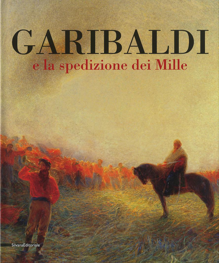 Garibaldi e la spedizione dei Mille. Ediz. illustrata