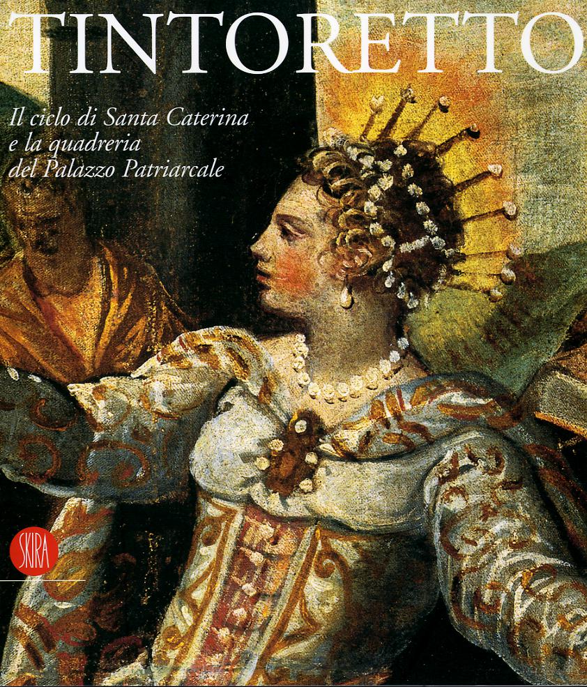 Tintoretto. Il ciclo di Santa Caterina e la quadreria del Palazzo Patriarcale. Catalogo della mostra (Venezia, 6 ottobre 2005-30 luglio 2006)