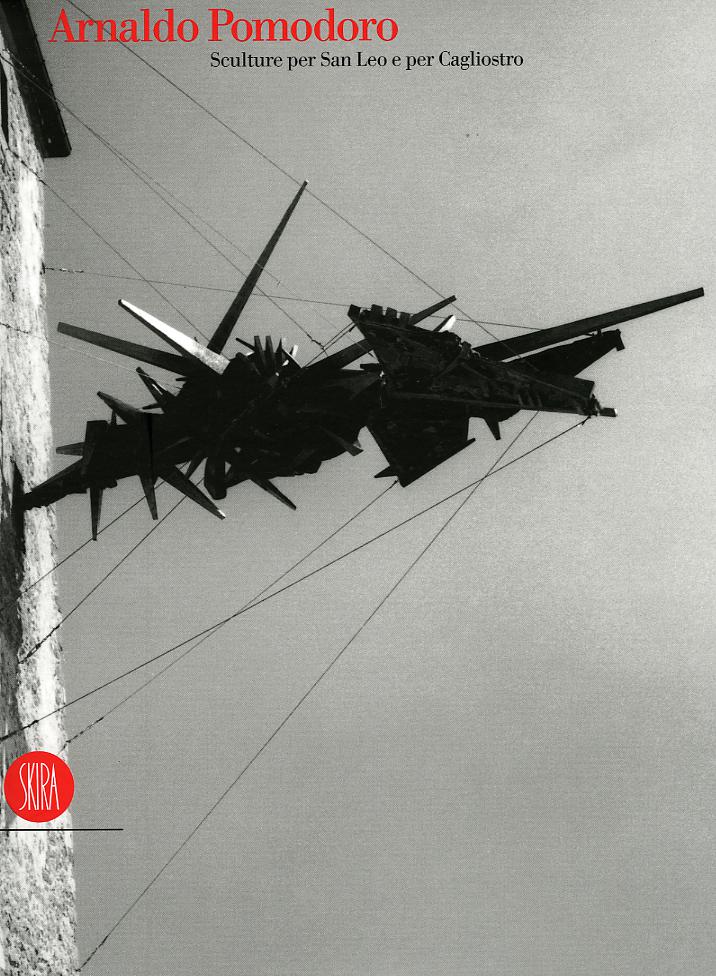 Arnaldo Pomodoro. Scultore per San Leo e Cagliostro. Ediz. italiana e inglese