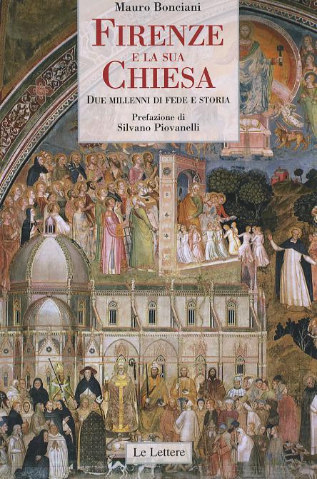 Firenze e la sua Chiesa. Due millenni di fede e storia
