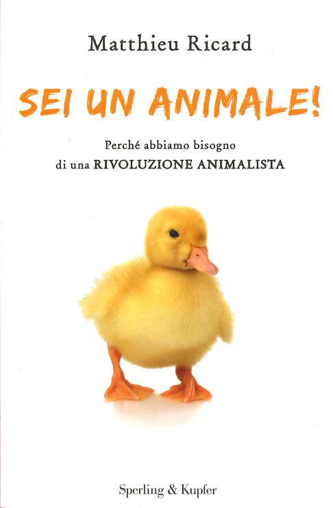 Sei un animale! Perche  abbiamo bisogno di una rivoluzione animalista