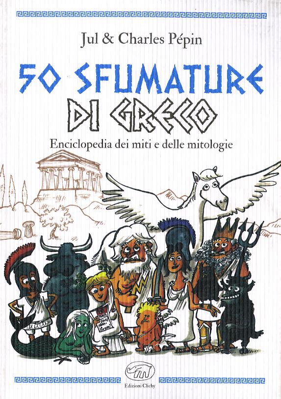 50 sfumature di greco. Enciclopedia dei miti e delle mitologie