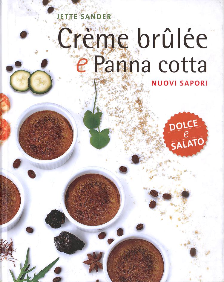 Cre me brûle e e panna cotta. Nuovi sapori. Dolce e salato. Ediz. illustrata