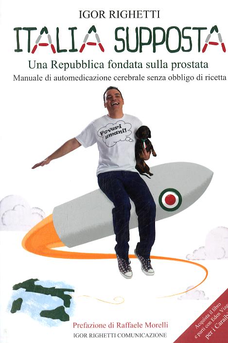 Italia supposta. Una Repubblica fondata sulla prostata. Manuale di automedicazione cerebrale senza obbligo di ricetta