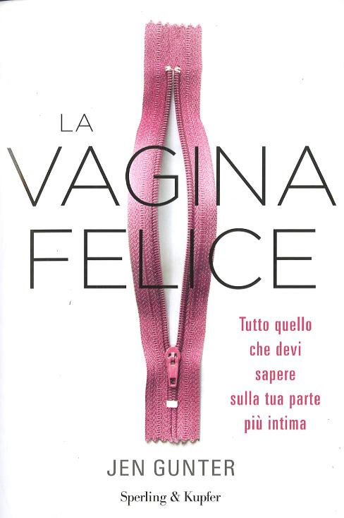Vagina felice. Tutto quello che devi sapere sulla tua parte piu  intima