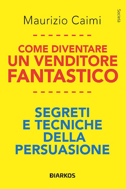 Come diventare un venditore fantastico. Segreti e tecniche della persuasione