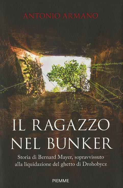 Ragazzo nel bunker. Storia di Bernard Mayer, sopravvissuto alla liquidazione del ghetto di Drohobycz