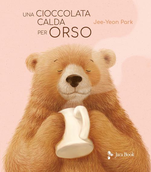 Cioccolata calda per orso. Ediz. illustrata