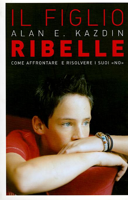 Figlio ribelle. Come affrontare e risolvere i suoi «no»