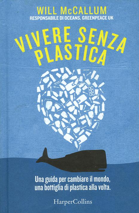 Vivere senza plastica. Una guida per cambiare il mondo, una bottiglia di plastica alla volta