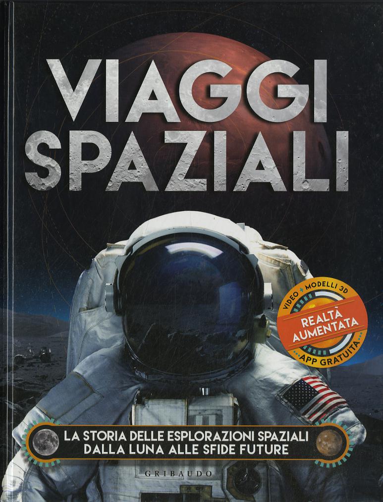 Viaggi spaziali. La storia delle esplorazioni spaziali dalla Luna alle sfide future. Ediz. a colori. Con app