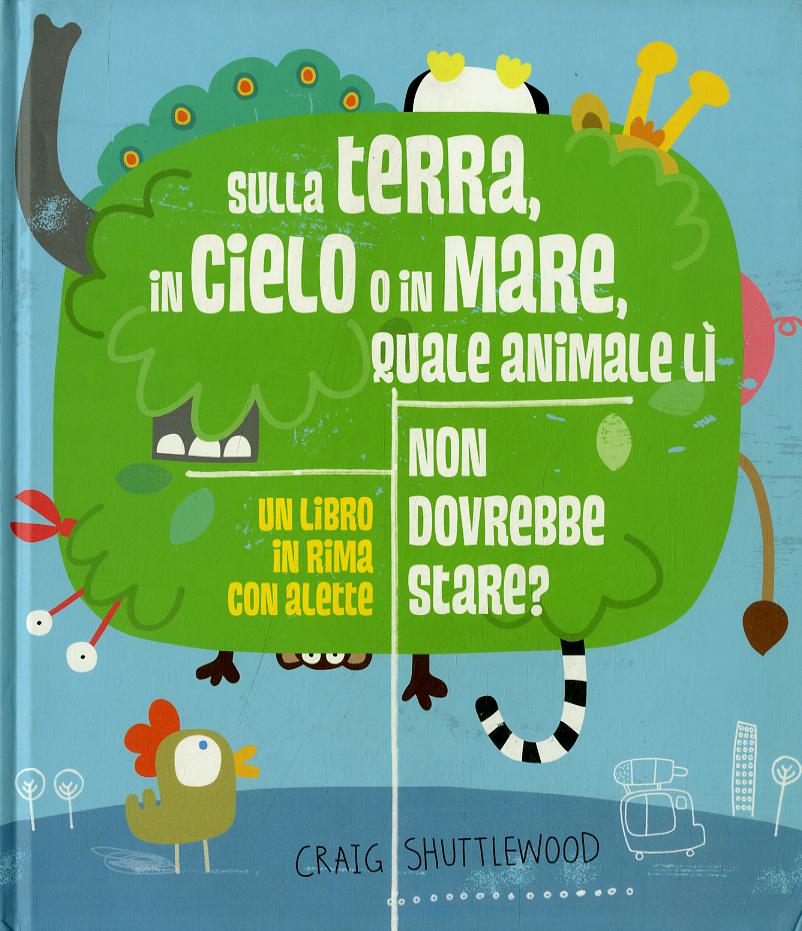 Sulla terra, in cielo o in mare, quale animale li non dovrebbe stare? Ediz. a colori