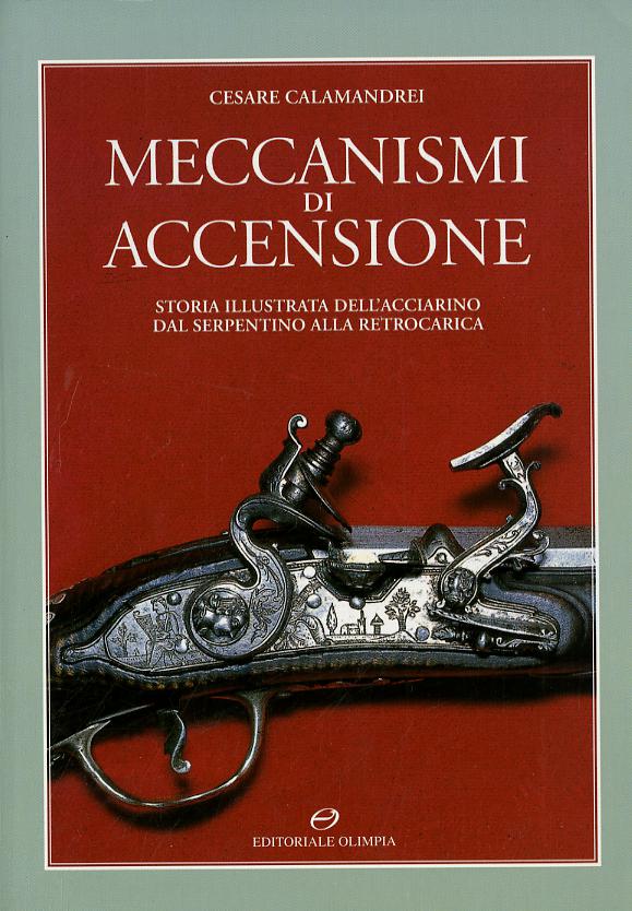 Meccanismi di accensione. Storia illustrata dell acciarino dal serpentino alla retrocarica