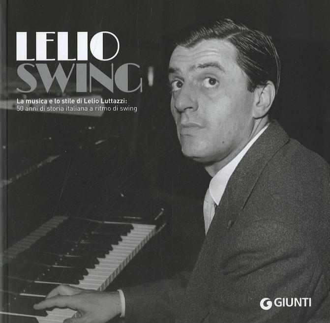 LelioSwing. La musica e lo stile di Lelio Luttazzi: 50 anni di storia italiana a ritmo di swing