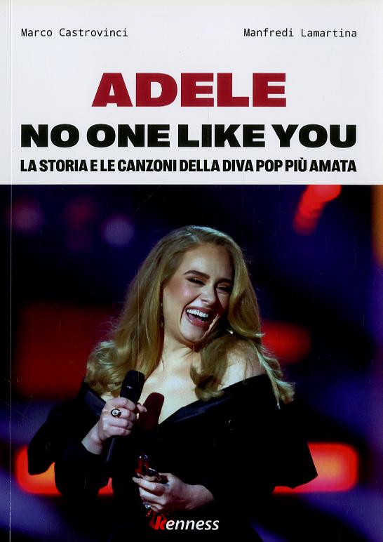 Adele. No one like you. La storia e le canzoni della diva pop piu  amata