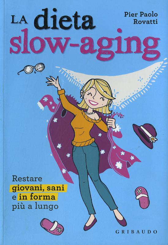 Dieta slow-aging. Restare giovani, sani e in forma piu  a lungo