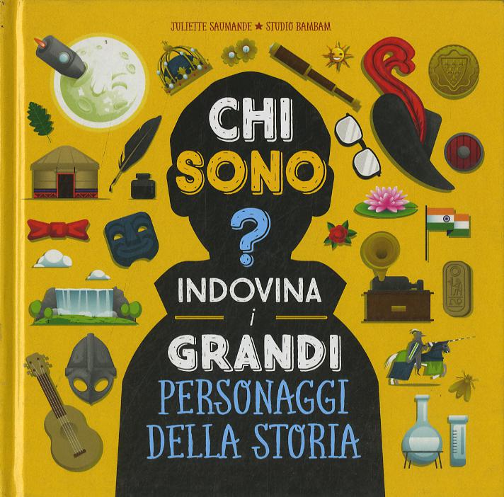 Chi sono? Indovina i grandi personaggi della storia. Ediz. a colori