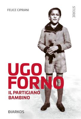 Ugo Forno. Il partigiano bambino
