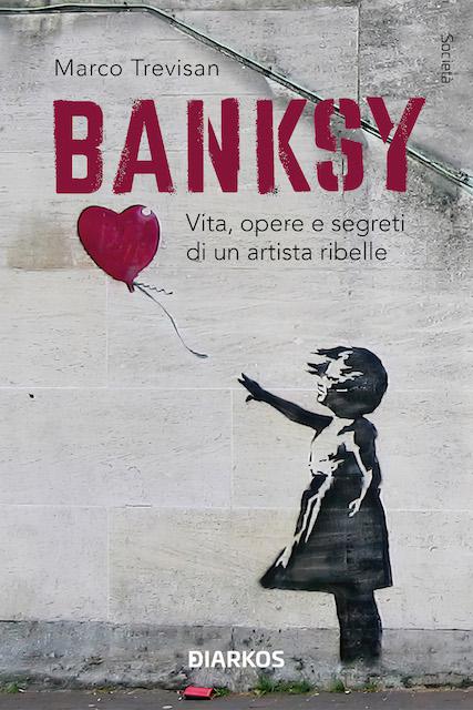 Banksy. Vita, opere e segreti di un artista ribelle. Ediz. illustrata